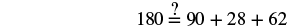 check: 180 equals 90 plus 28 plus 62