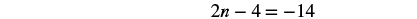 Equation: two multiplied by n minus four equals negative fourteen