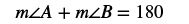 The measure of angle A plus the measure of angle B is 180.