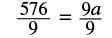 The figure shows the proportion 576 is to 9 equals 9 a is to 9.