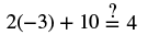 Equation: Two multiplied by negative three plus ten equlas question mark four