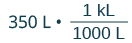 Multiply 350 L by 1, writing 1 as a fraction relating liters to kiloliters.