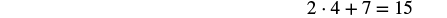 Equation: two multiplied by four plus seven equals fifteen