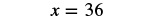 The figure shows an equation where x equals 36.