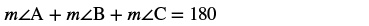 The measure of angle A plus the measure of angle B plus the measure of angle C equals 180.