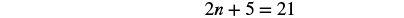 Equation: two multiplied by n plus five equals twenty-one