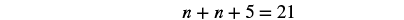 Equation: n plus n plus five equals twenty-one