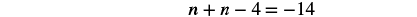 Equation: n plus n minus four equals negative fourteen
