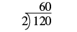 The image shows the division of 2 into 120 to get the quotient 60. This division is represented using a division bracket with 2 on the outside left of the bracket, 120 inside the bracket and 60 above the 120, outside the bracket.