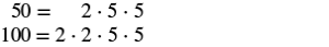 The image shows the prime factorization of 50 written as the equation 50 equals 2 times 5 times 5 on the top and the prime factorization of 100 written as the equation 100 equals 2 times 2 times 5 times 5 below.