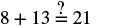 Equation: Eight plus Thirteen equlas question mark twenty one