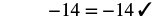 Equation: Negative fourteen equlas negative fourteen check mark