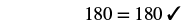 180 equals 180. Check.